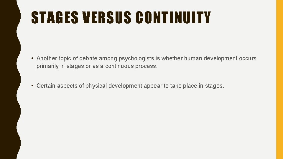 STAGES VERSUS CONTINUITY • Another topic of debate among psychologists is whether human development