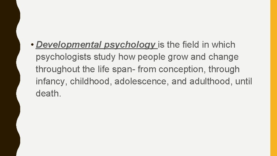  • Developmental psychology is the field in which psychologists study how people grow
