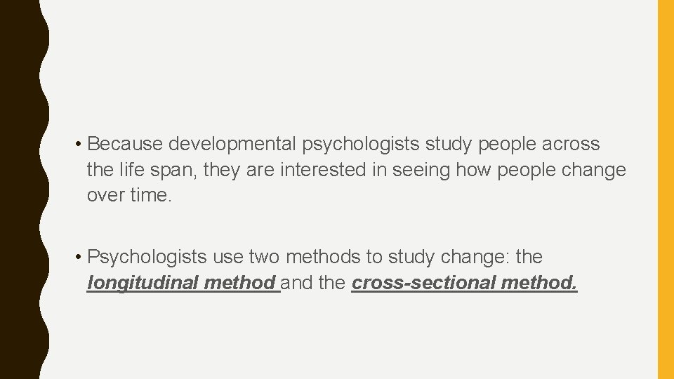  • Because developmental psychologists study people across the life span, they are interested