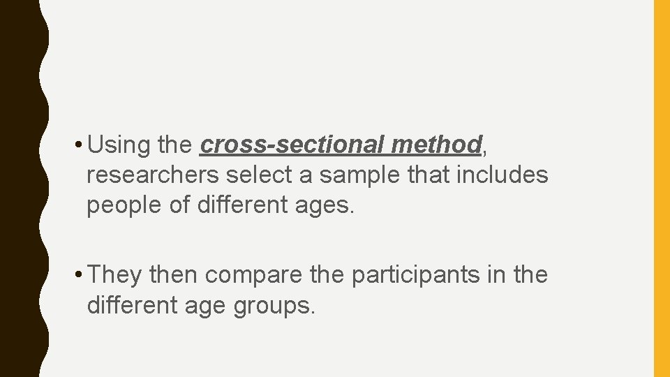  • Using the cross-sectional method, researchers select a sample that includes people of