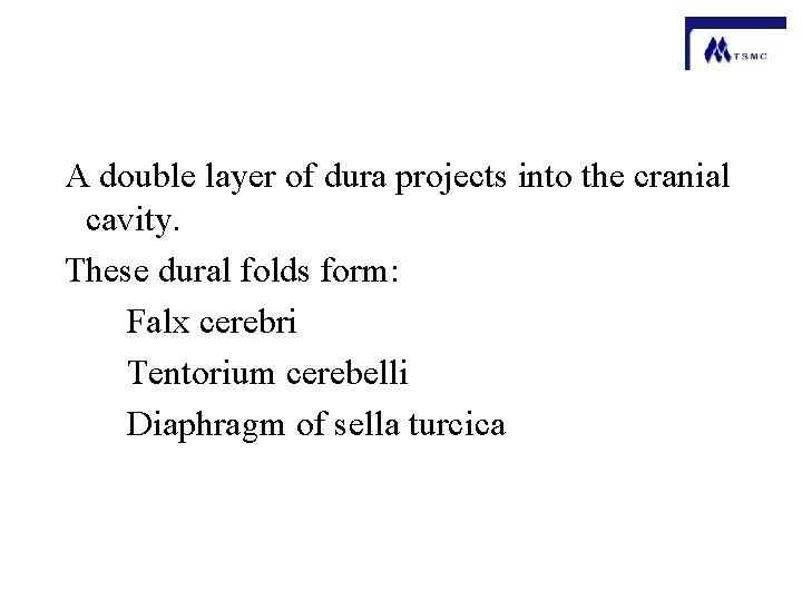A double layer of dura projects into the cranial cavity. These dural folds form:
