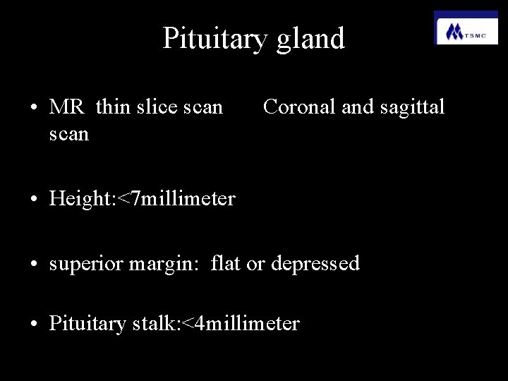 Pituitary gland • MR thin slice scan Coronal and sagittal • Height: <7 millimeter