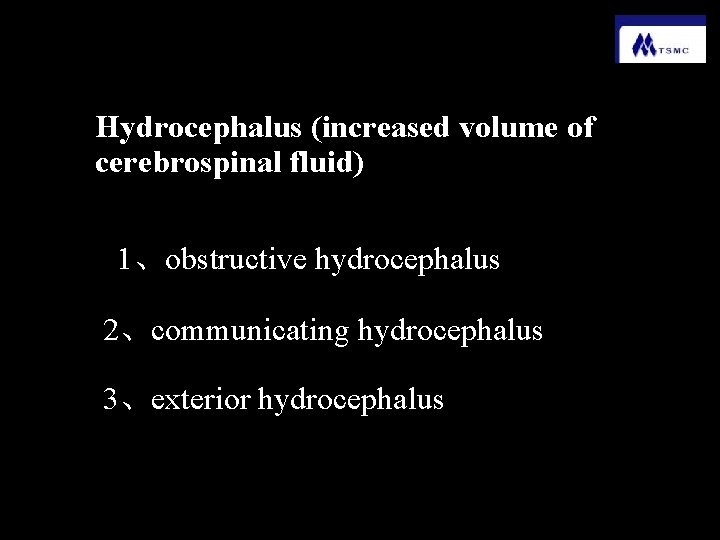 Hydrocephalus (increased volume of cerebrospinal fluid) 1、obstructive hydrocephalus 2、communicating hydrocephalus 3、exterior hydrocephalus 