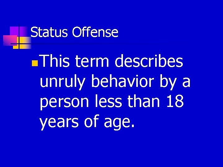 Status Offense n This term describes unruly behavior by a person less than 18