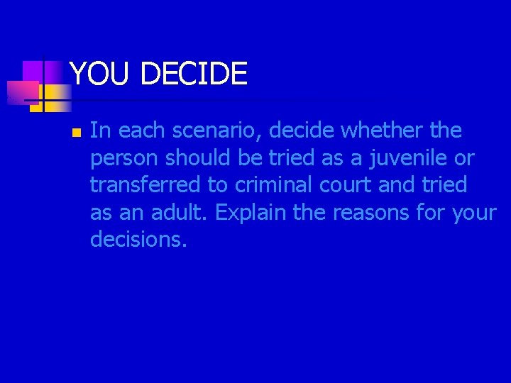 YOU DECIDE n In each scenario, decide whether the person should be tried as