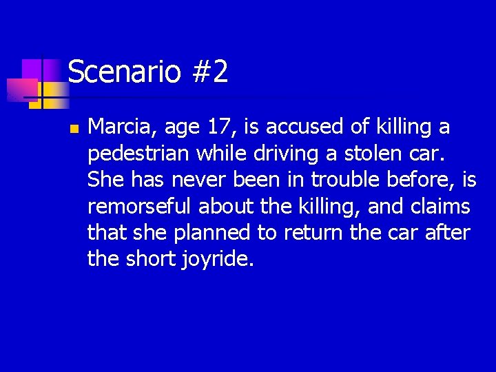 Scenario #2 n Marcia, age 17, is accused of killing a pedestrian while driving