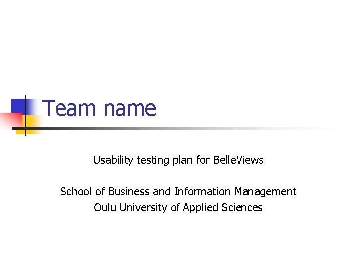 Team name Usability testing plan for Belle. Views School of Business and Information Management