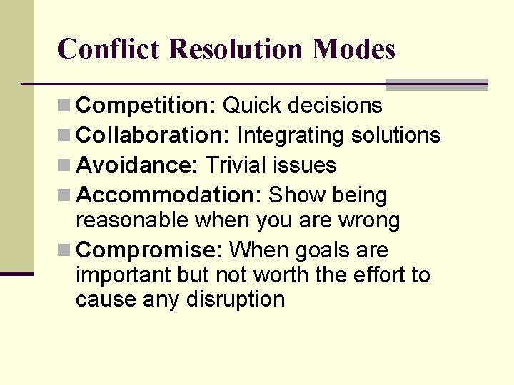 Conflict Resolution Modes n Competition: Quick decisions n Collaboration: Integrating solutions n Avoidance: Trivial