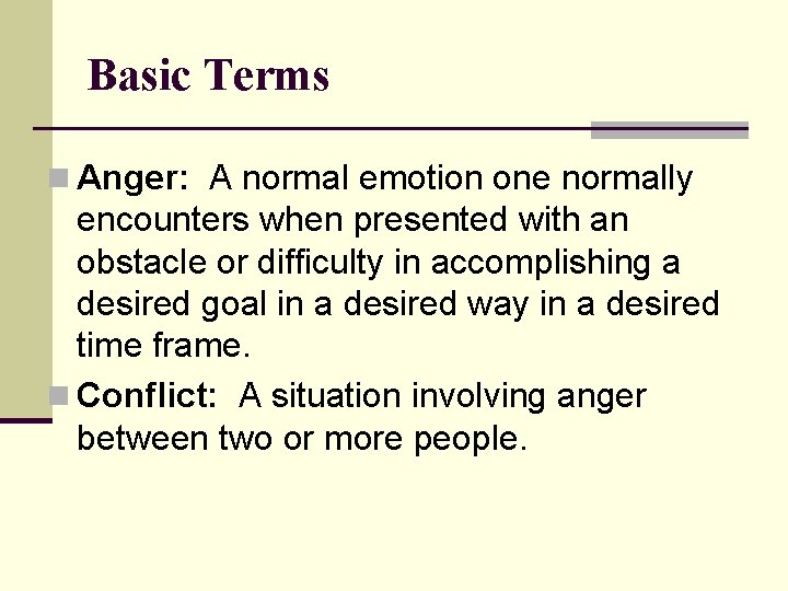 Basic Terms n Anger: A normal emotion one normally encounters when presented with an