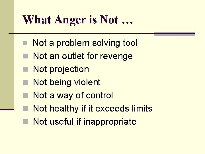 What Anger is Not … n n n n Not a problem solving tool