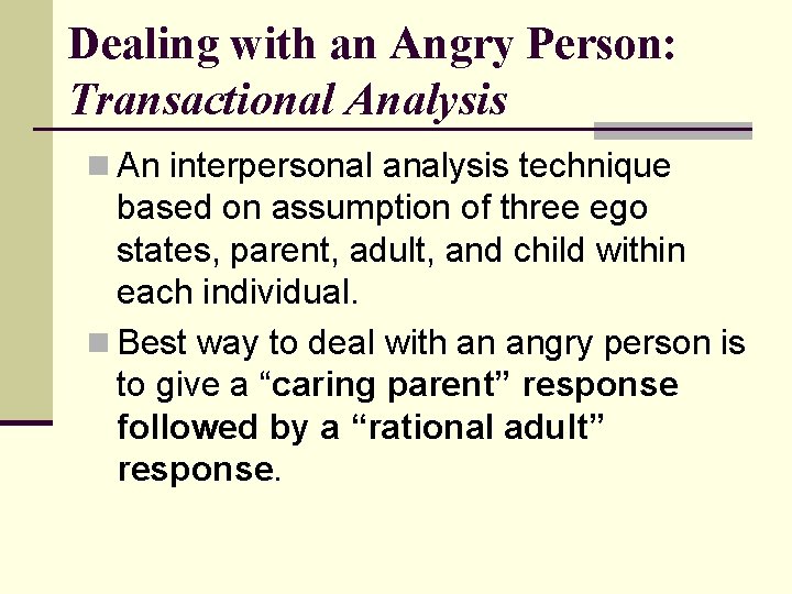 Dealing with an Angry Person: Transactional Analysis n An interpersonal analysis technique based on