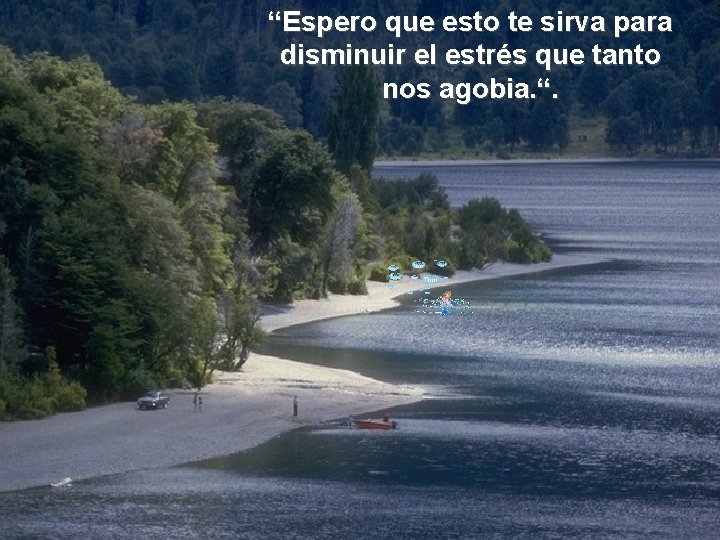“Espero que esto te sirva para disminuir el estrés que tanto nos agobia. “. “Espero que esto te sirva para disminuir el estrés que tanto nos agobia. “.