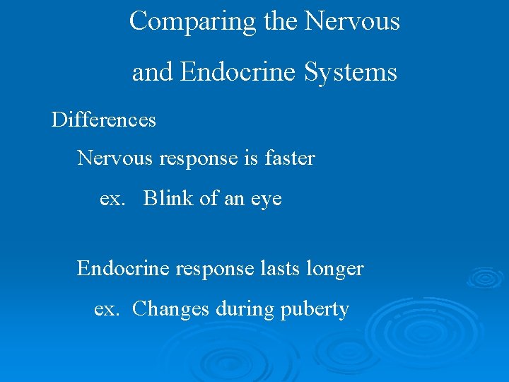 Comparing the Nervous and Endocrine Systems Differences Nervous response is faster ex. Blink of