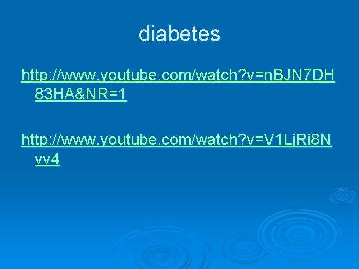 diabetes http: //www. youtube. com/watch? v=n. BJN 7 DH 83 HA&NR=1 http: //www. youtube.