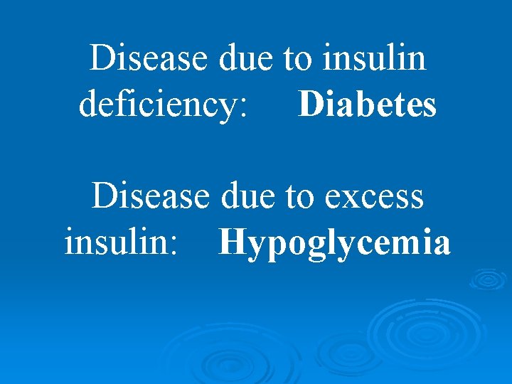 Disease due to insulin deficiency: Diabetes Disease due to excess insulin: Hypoglycemia 