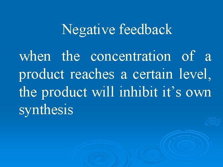 Negative feedback when the concentration of a product reaches a certain level, the product