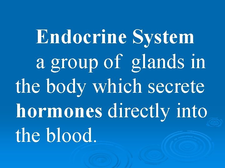 Endocrine System a group of glands in the body which secrete hormones directly into