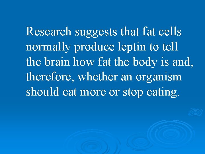 Research suggests that fat cells normally produce leptin to tell the brain how fat