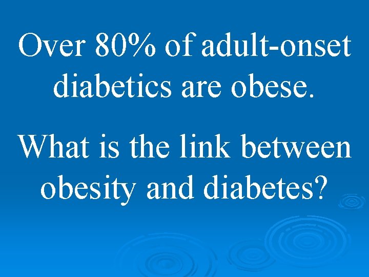 Over 80% of adult-onset diabetics are obese. What is the link between obesity and