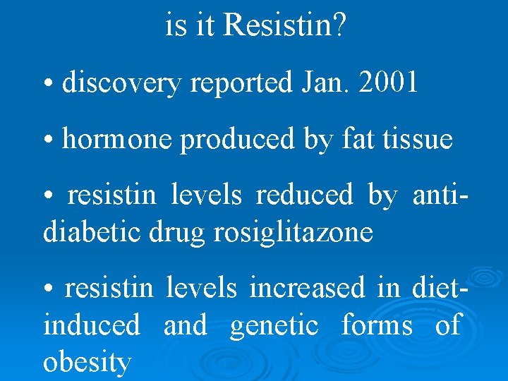 is it Resistin? • discovery reported Jan. 2001 • hormone produced by fat tissue