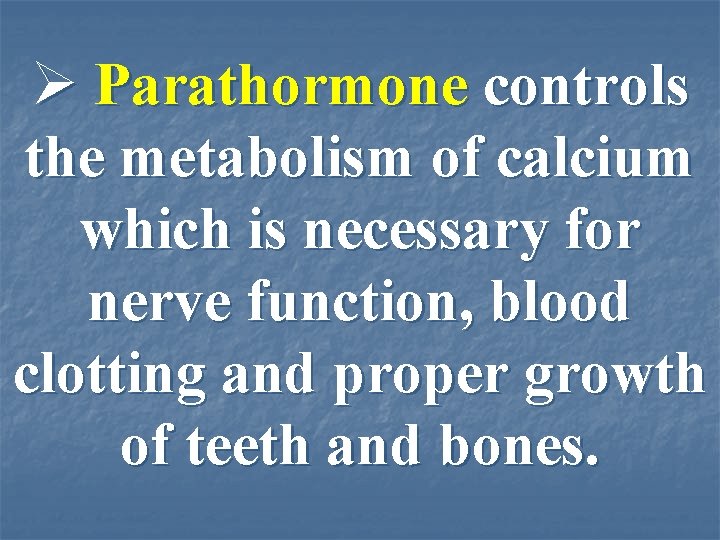Ø Parathormone controls the metabolism of calcium which is necessary for nerve function, blood