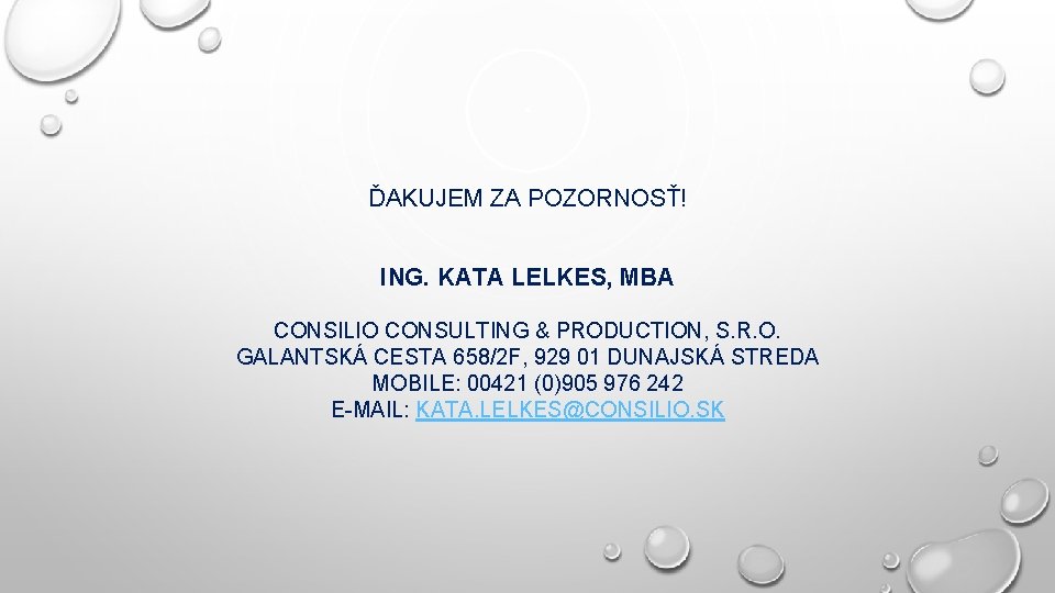 ĎAKUJEM ZA POZORNOSŤ! ING. KATA LELKES, MBA CONSILIO CONSULTING & PRODUCTION, S. R. O. ĎAKUJEM ZA POZORNOSŤ! ING. KATA LELKES, MBA CONSILIO CONSULTING & PRODUCTION, S. R. O.