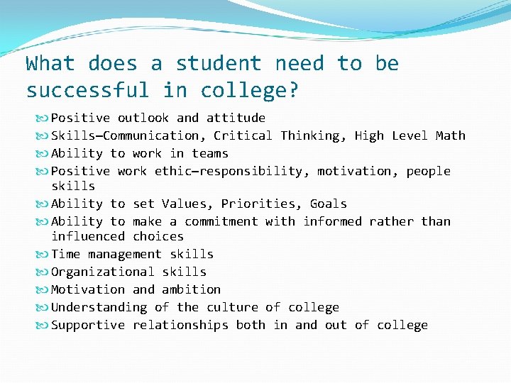 What does a student need to be successful in college? Positive outlook and attitude What does a student need to be successful in college? Positive outlook and attitude
