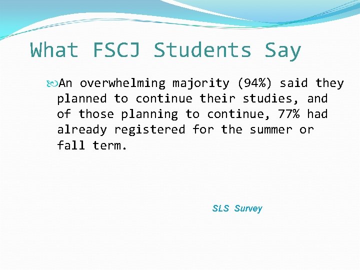 What FSCJ Students Say An overwhelming majority (94%) said they planned to continue their What FSCJ Students Say An overwhelming majority (94%) said they planned to continue their