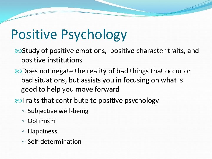 Positive Psychology Study of positive emotions, positive character traits, and positive institutions Does not Positive Psychology Study of positive emotions, positive character traits, and positive institutions Does not