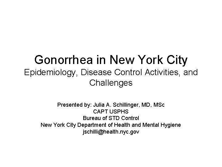 Gonorrhea in New York City Epidemiology, Disease Control Activities, and Challenges Presented by: Julia