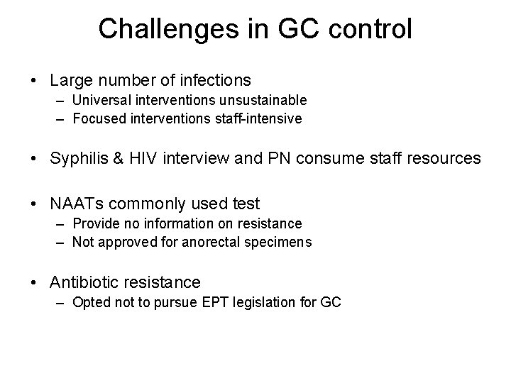 Challenges in GC control • Large number of infections – Universal interventions unsustainable –
