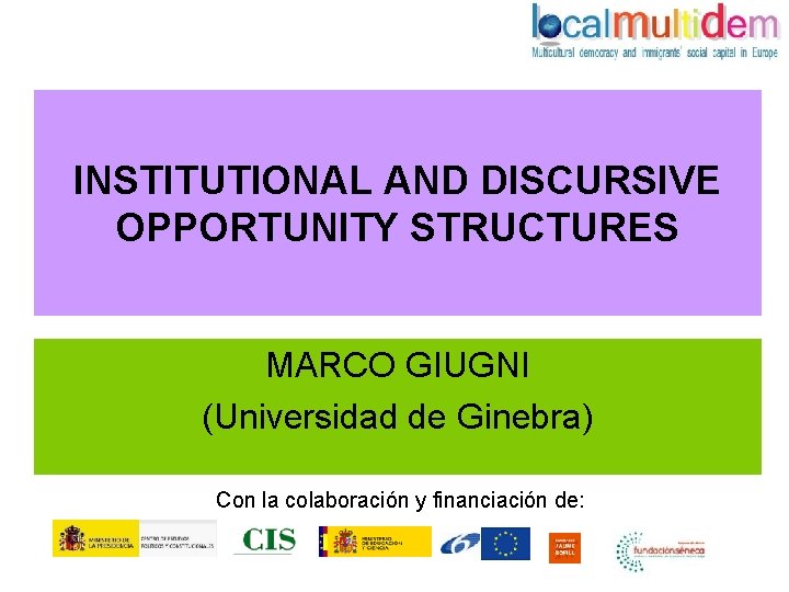 INSTITUTIONAL AND DISCURSIVE OPPORTUNITY STRUCTURES MARCO GIUGNI (Universidad de Ginebra) Con la colaboración y