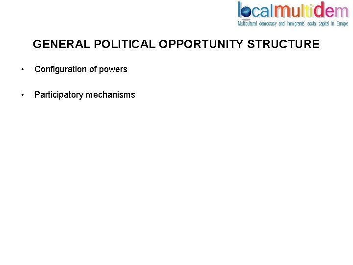 GENERAL POLITICAL OPPORTUNITY STRUCTURE • Configuration of powers • Participatory mechanisms 