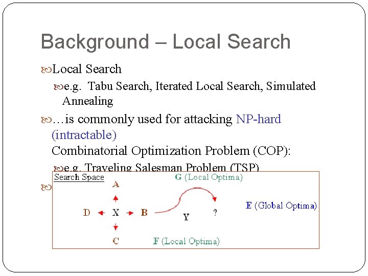 Background – Local Search e. g. Tabu Search, Iterated Local Search, Simulated Annealing …is Background – Local Search e. g. Tabu Search, Iterated Local Search, Simulated Annealing …is
