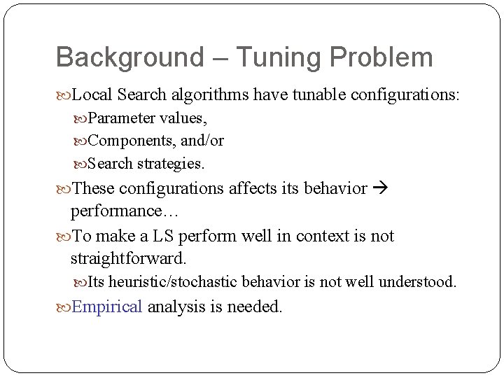 Background – Tuning Problem Local Search algorithms have tunable configurations: Parameter values, Components, and/or Background – Tuning Problem Local Search algorithms have tunable configurations: Parameter values, Components, and/or