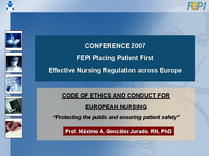 CÓDIGO ÉTICO Y DEONTOLÓGICO PARA LA ENFERMERÍA EUROPEA CONFERENCE 2007 FEPI Placing Patient First