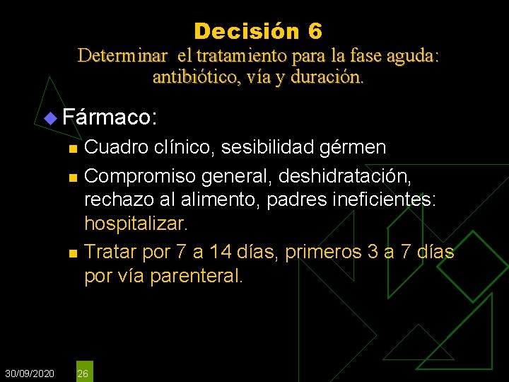 Decisión 6 Determinar el tratamiento para la fase aguda: antibiótico, vía y duración. u Decisión 6 Determinar el tratamiento para la fase aguda: antibiótico, vía y duración. u