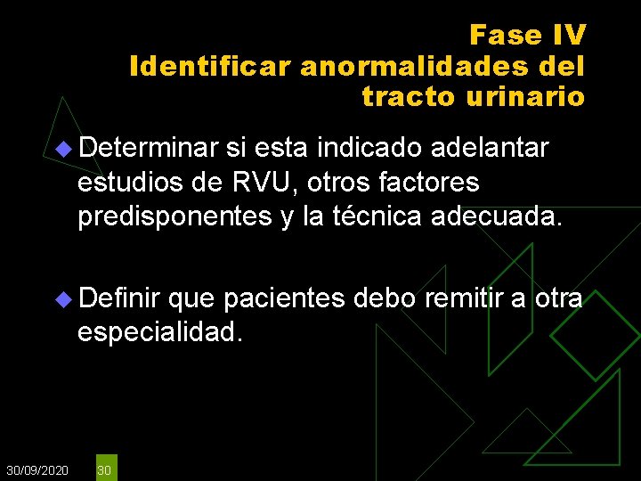 Fase IV Identificar anormalidades del tracto urinario u Determinar si esta indicado adelantar estudios Fase IV Identificar anormalidades del tracto urinario u Determinar si esta indicado adelantar estudios