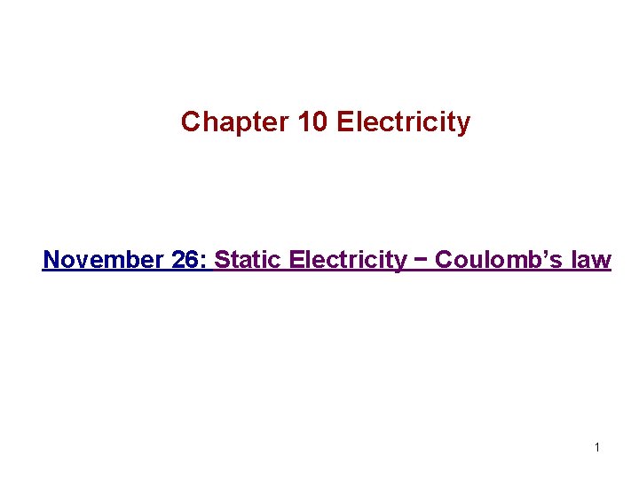 Chapter 10 Electricity November 26: Static Electricity − Coulomb’s law 1 