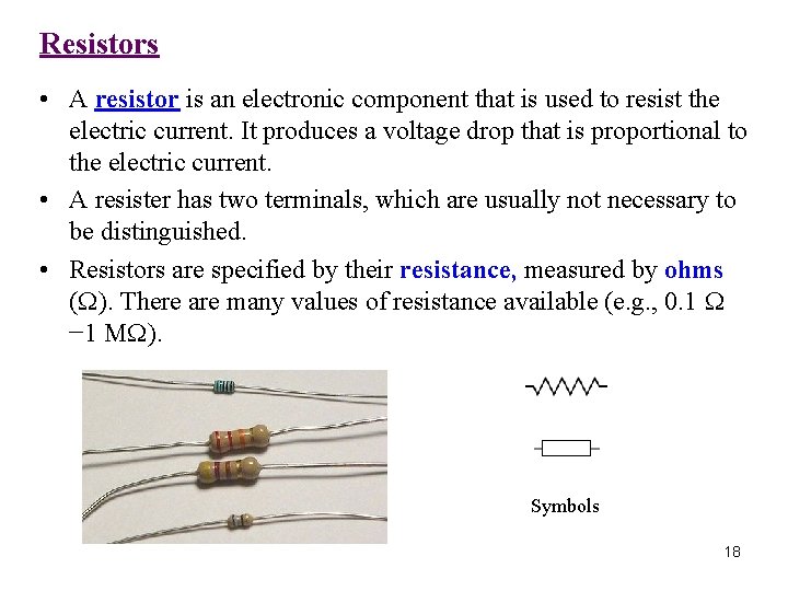Resistors • A resistor is an electronic component that is used to resist the