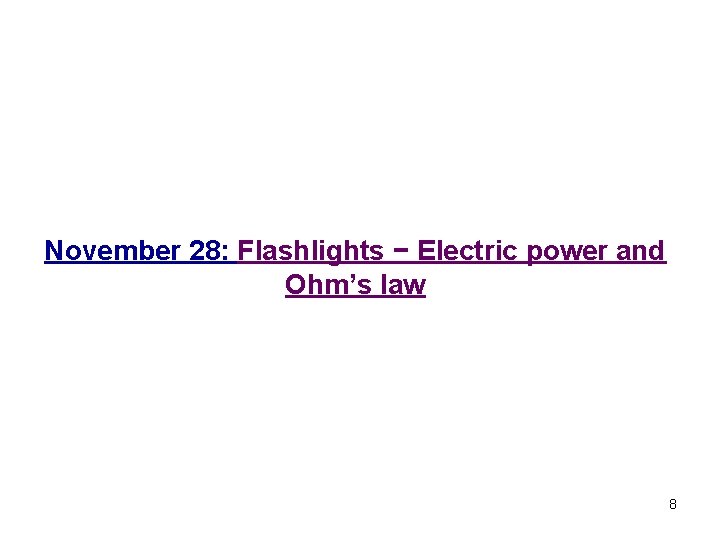 November 28: Flashlights − Electric power and Ohm’s law 8 