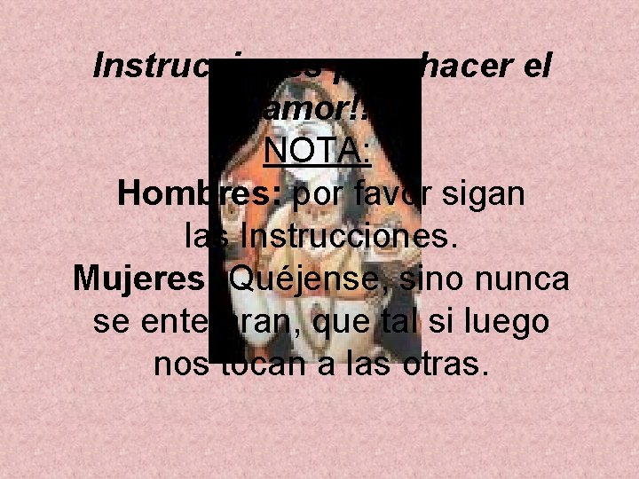 Instrucciones para hacer el amor!!! NOTA: Hombres: por favor sigan las Instrucciones. Mujeres: Quéjense,