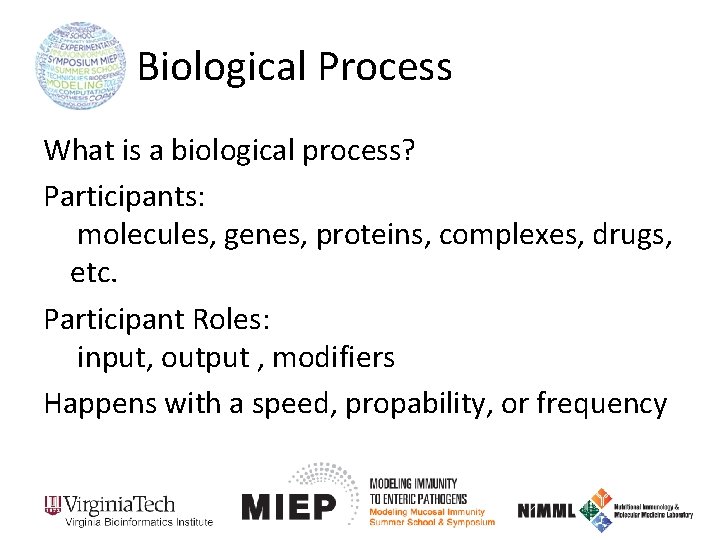 Biological Process What is a biological process? Participants: molecules, genes, proteins, complexes, drugs, etc.