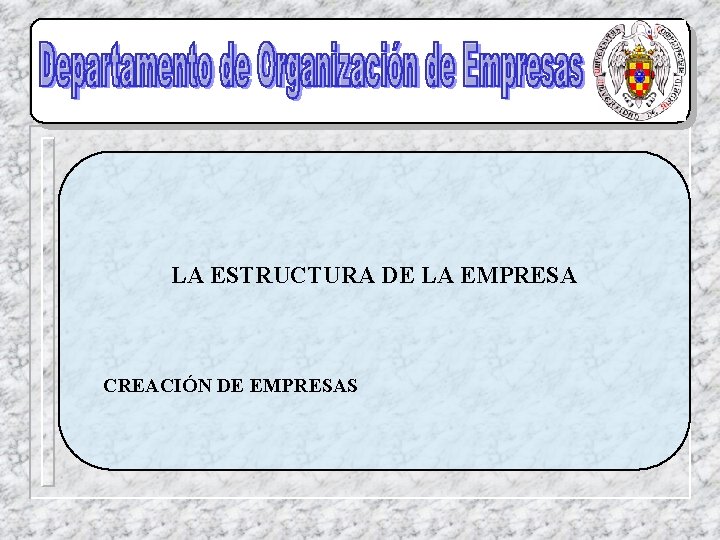 LA ESTRUCTURA DE LA EMPRESA CREACIÓN DE EMPRESAS LA ESTRUCTURA DE LA EMPRESA CREACIÓN DE EMPRESAS
