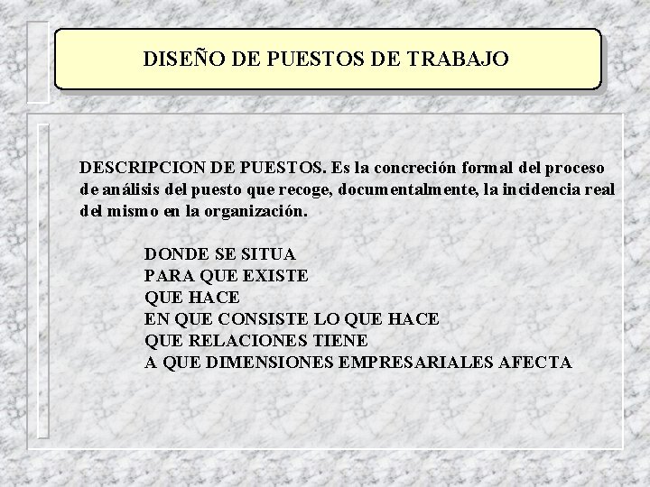 DISEÑO DE PUESTOS DE TRABAJO DESCRIPCION DE PUESTOS. Es la concreción formal del proceso DISEÑO DE PUESTOS DE TRABAJO DESCRIPCION DE PUESTOS. Es la concreción formal del proceso