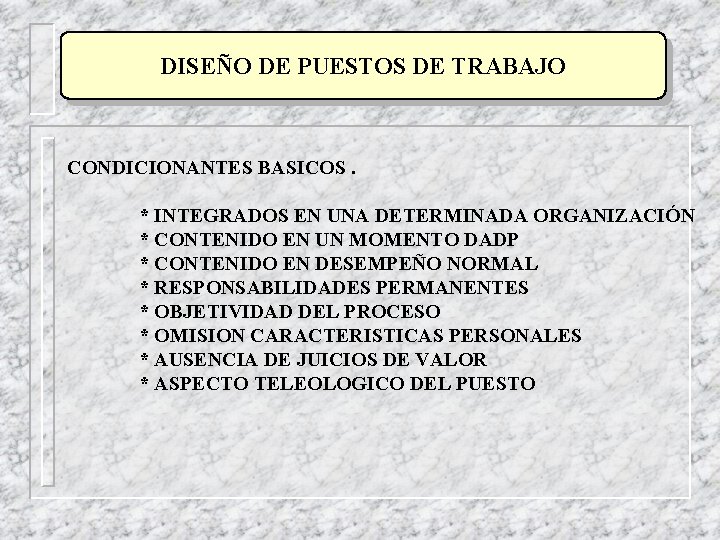 DISEÑO DE PUESTOS DE TRABAJO CONDICIONANTES BASICOS. * INTEGRADOS EN UNA DETERMINADA ORGANIZACIÓN * DISEÑO DE PUESTOS DE TRABAJO CONDICIONANTES BASICOS. * INTEGRADOS EN UNA DETERMINADA ORGANIZACIÓN *