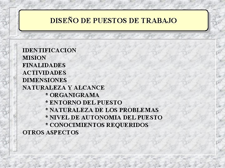 DISEÑO DE PUESTOS DE TRABAJO IDENTIFICACION MISION FINALIDADES ACTIVIDADES DIMENSIONES NATURALEZA Y ALCANCE * DISEÑO DE PUESTOS DE TRABAJO IDENTIFICACION MISION FINALIDADES ACTIVIDADES DIMENSIONES NATURALEZA Y ALCANCE *