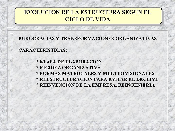 EVOLUCION DE LA ESTRUCTURA SEGÚN EL CICLO DE VIDA BUROCRACIAS Y TRANSFORMACIONES ORGANIZATIVAS CARACTERISTICAS: EVOLUCION DE LA ESTRUCTURA SEGÚN EL CICLO DE VIDA BUROCRACIAS Y TRANSFORMACIONES ORGANIZATIVAS CARACTERISTICAS: