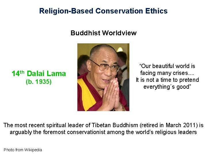 Religion-Based Conservation Ethics Buddhist Worldview 14 th Dalai Lama (b. 1935) “Our beautiful world