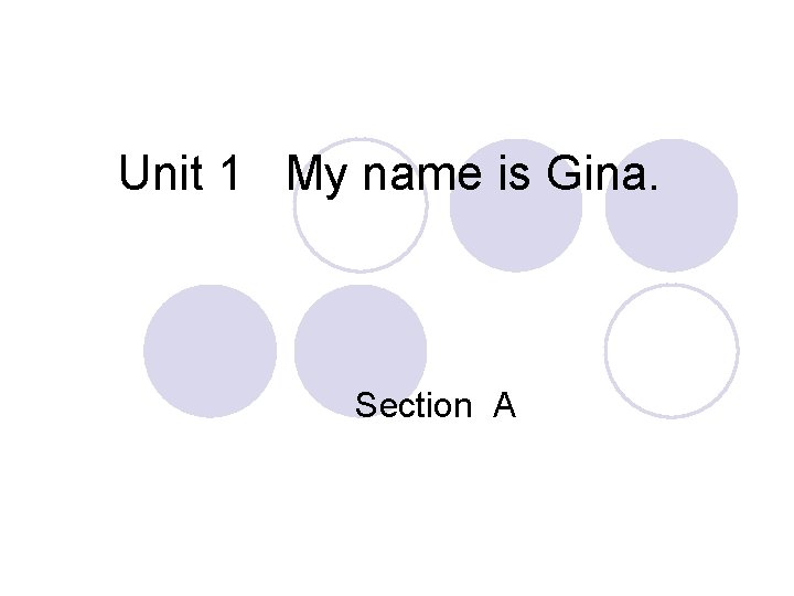 Unit 1 My name is Gina. Section A 